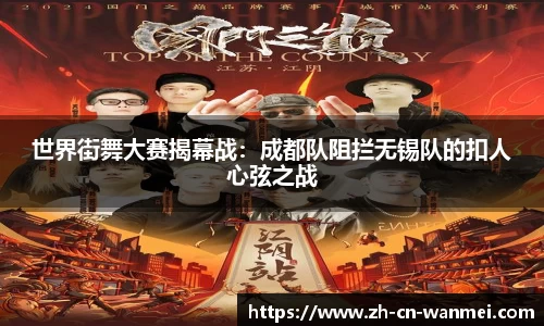 世界街舞大赛揭幕战：成都队阻拦无锡队的扣人心弦之战