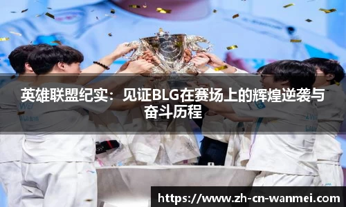 英雄联盟纪实：见证BLG在赛场上的辉煌逆袭与奋斗历程